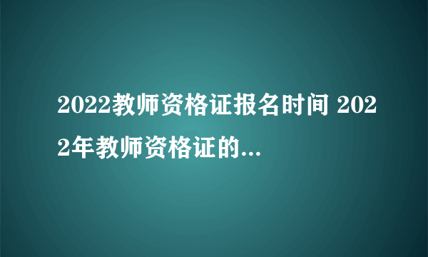 2022教师资格证报名时间 2022年教师资格证的报名时间