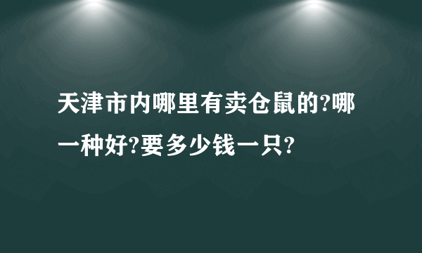 天津市内哪里有卖仓鼠的?哪一种好?要多少钱一只?