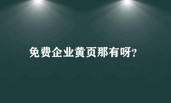 免费企业黄页那有呀？