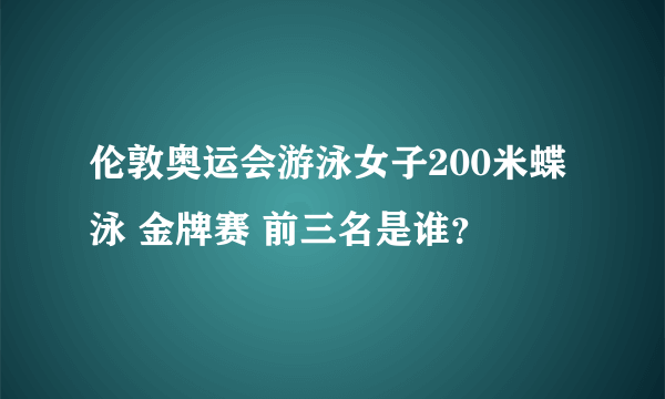 伦敦奥运会游泳女子200米蝶泳 金牌赛 前三名是谁？