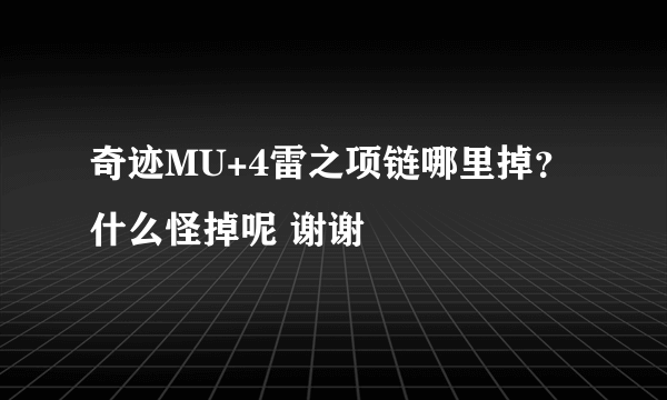 奇迹MU+4雷之项链哪里掉？什么怪掉呢 谢谢