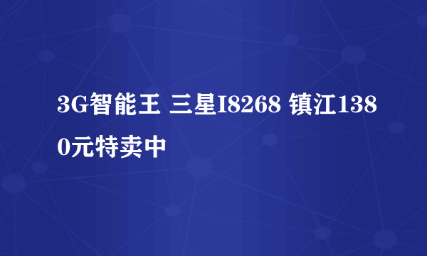 3G智能王 三星I8268 镇江1380元特卖中