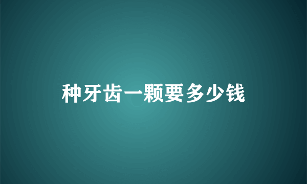 种牙齿一颗要多少钱