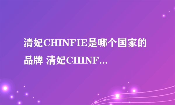 清妃CHINFIE是哪个国家的品牌 清妃CHINFIE是什么国家的品牌