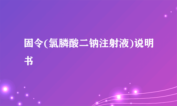 固令(氯膦酸二钠注射液)说明书