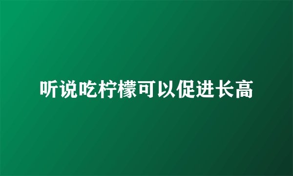 听说吃柠檬可以促进长高