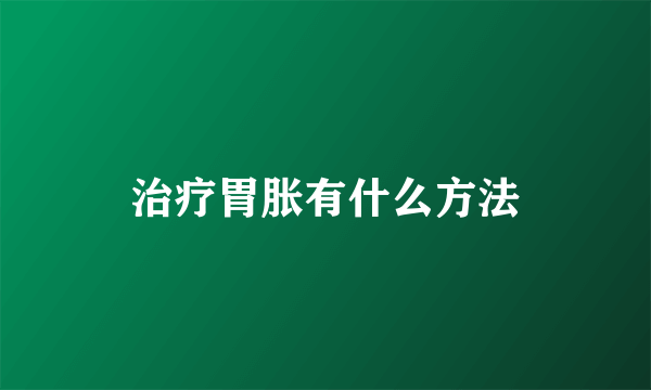 治疗胃胀有什么方法