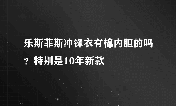 乐斯菲斯冲锋衣有棉内胆的吗？特别是10年新款