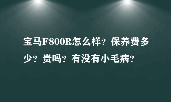 宝马F800R怎么样？保养费多少？贵吗？有没有小毛病？