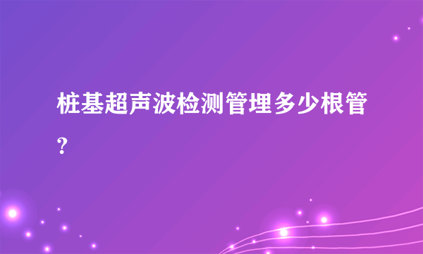 桩基超声波检测管埋多少根管?