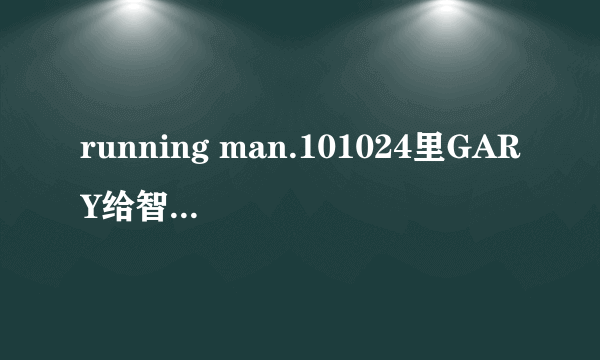 running man.101024里GARY给智孝唱的那首歌叫什么名字