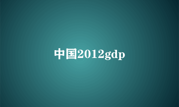 中国2012gdp