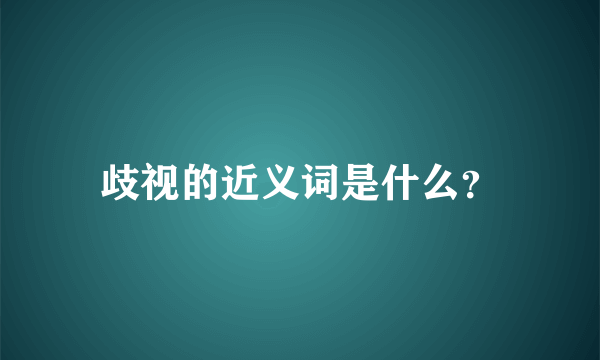 歧视的近义词是什么？