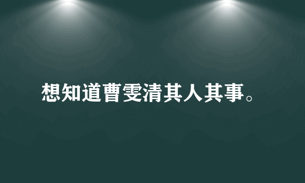 想知道曹雯清其人其事。