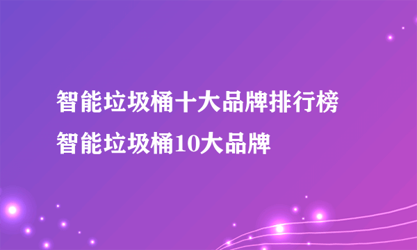 智能垃圾桶十大品牌排行榜 智能垃圾桶10大品牌