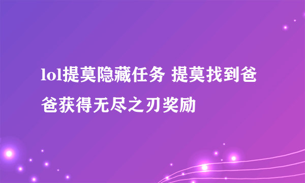 lol提莫隐藏任务 提莫找到爸爸获得无尽之刃奖励