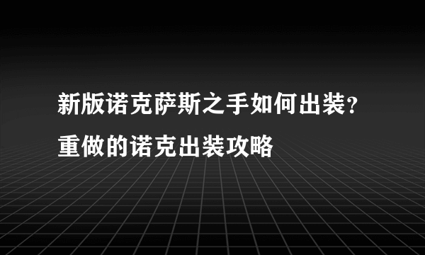 新版诺克萨斯之手如何出装？重做的诺克出装攻略