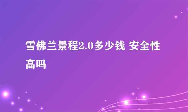 雪佛兰景程2.0多少钱 安全性高吗