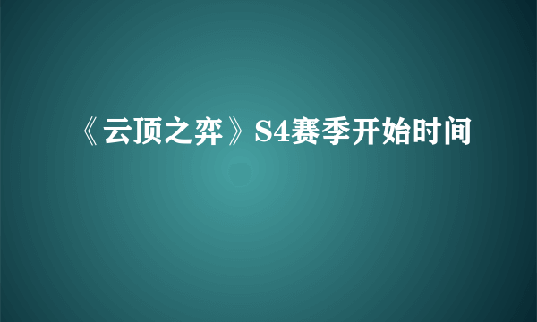 《云顶之弈》S4赛季开始时间