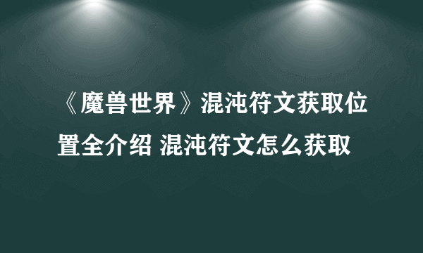 《魔兽世界》混沌符文获取位置全介绍 混沌符文怎么获取