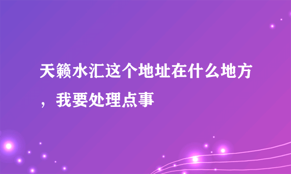 天籁水汇这个地址在什么地方，我要处理点事