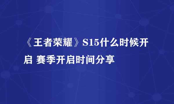 《王者荣耀》S15什么时候开启 赛季开启时间分享