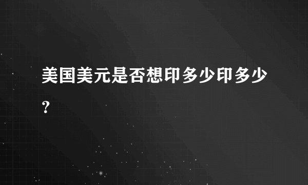 美国美元是否想印多少印多少？