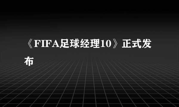 《FIFA足球经理10》正式发布