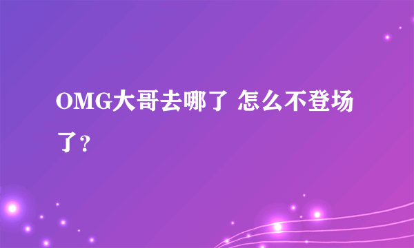 OMG大哥去哪了 怎么不登场了？