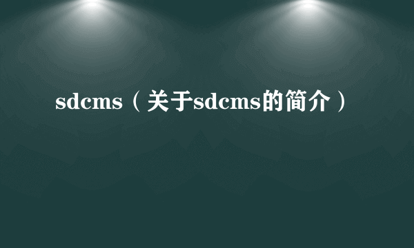 sdcms（关于sdcms的简介）