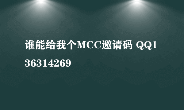 谁能给我个MCC邀请码 QQ136314269