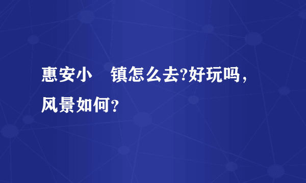 惠安小岞镇怎么去?好玩吗，风景如何？