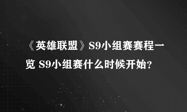 《英雄联盟》S9小组赛赛程一览 S9小组赛什么时候开始？