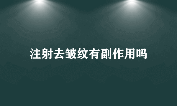 注射去皱纹有副作用吗