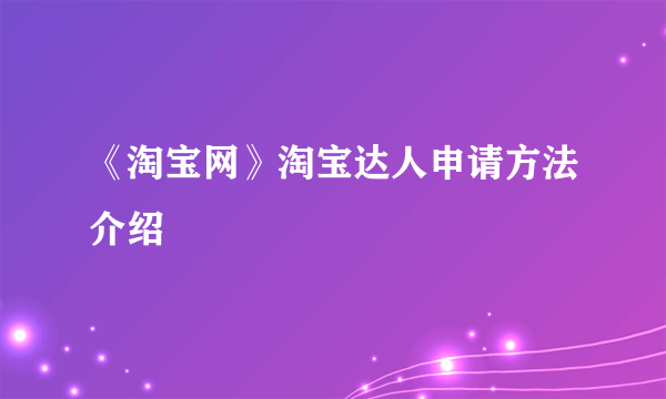 《淘宝网》淘宝达人申请方法介绍