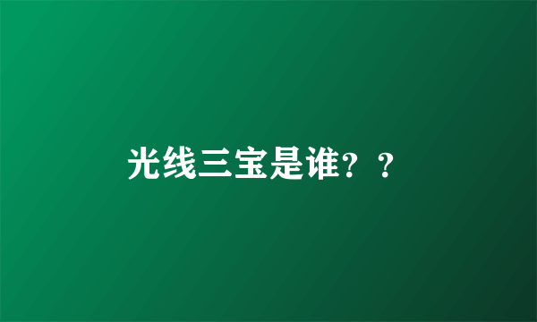 光线三宝是谁？？