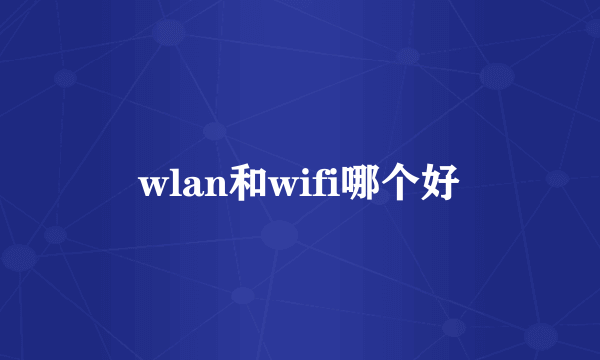 wlan和wifi哪个好