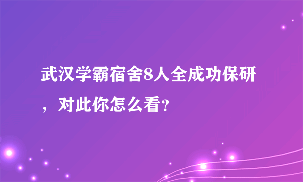 武汉学霸宿舍8人全成功保研，对此你怎么看？