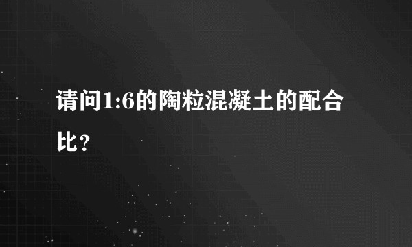 请问1:6的陶粒混凝土的配合比？