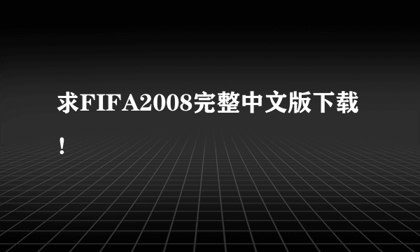 求FIFA2008完整中文版下载！