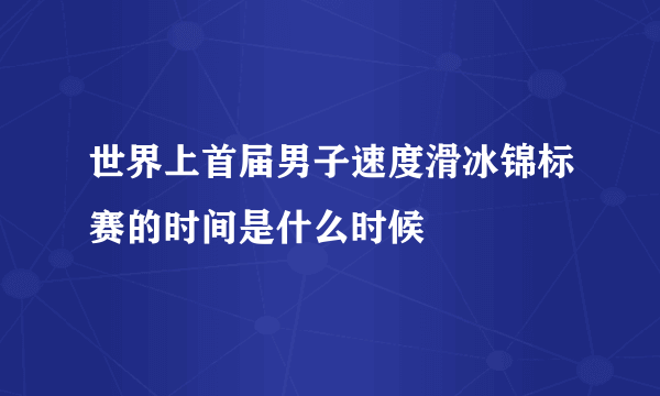 世界上首届男子速度滑冰锦标赛的时间是什么时候