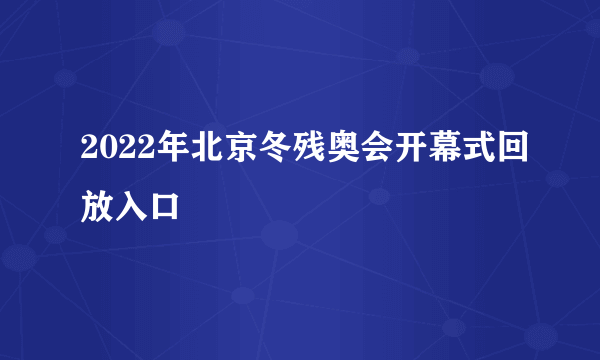 2022年北京冬残奥会开幕式回放入口