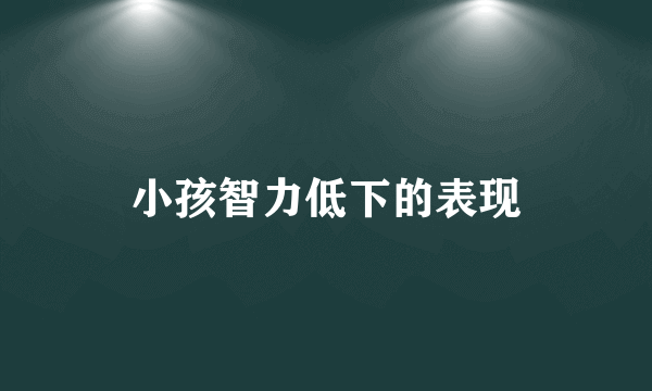 小孩智力低下的表现