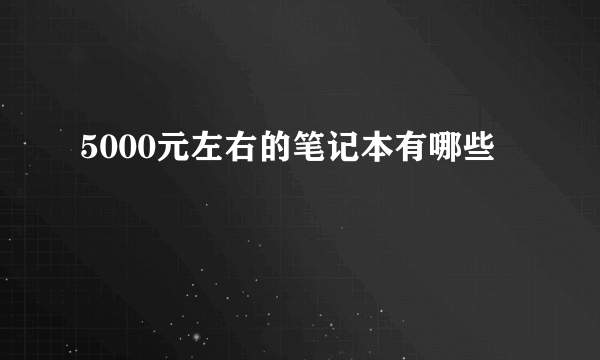 5000元左右的笔记本有哪些