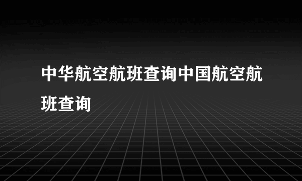 中华航空航班查询中国航空航班查询