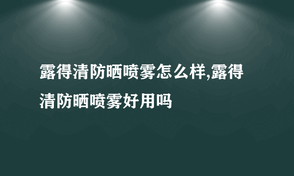 露得清防晒喷雾怎么样,露得清防晒喷雾好用吗