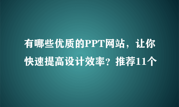 有哪些优质的PPT网站，让你快速提高设计效率？推荐11个