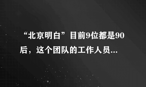 “北京明白”目前9位都是90后，这个团队的工作人员各个都负责什么？