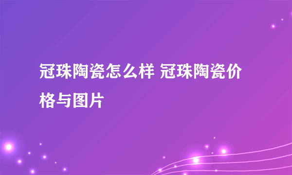 冠珠陶瓷怎么样 冠珠陶瓷价格与图片