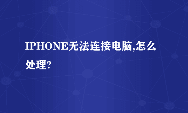 IPHONE无法连接电脑,怎么处理?